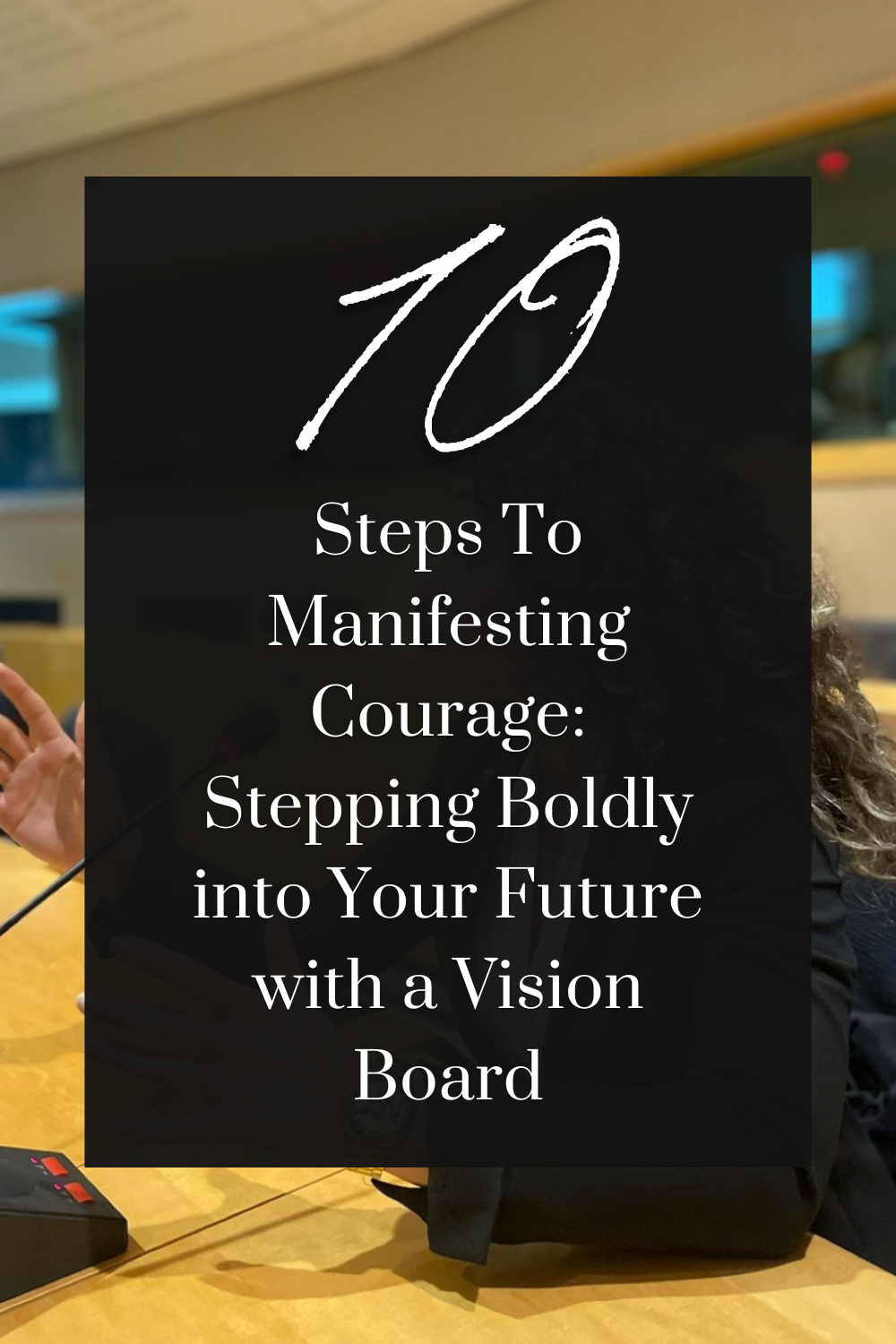 10 Steps To Manifesting Courage: Stepping Boldly into Your Future with Your Vision Board